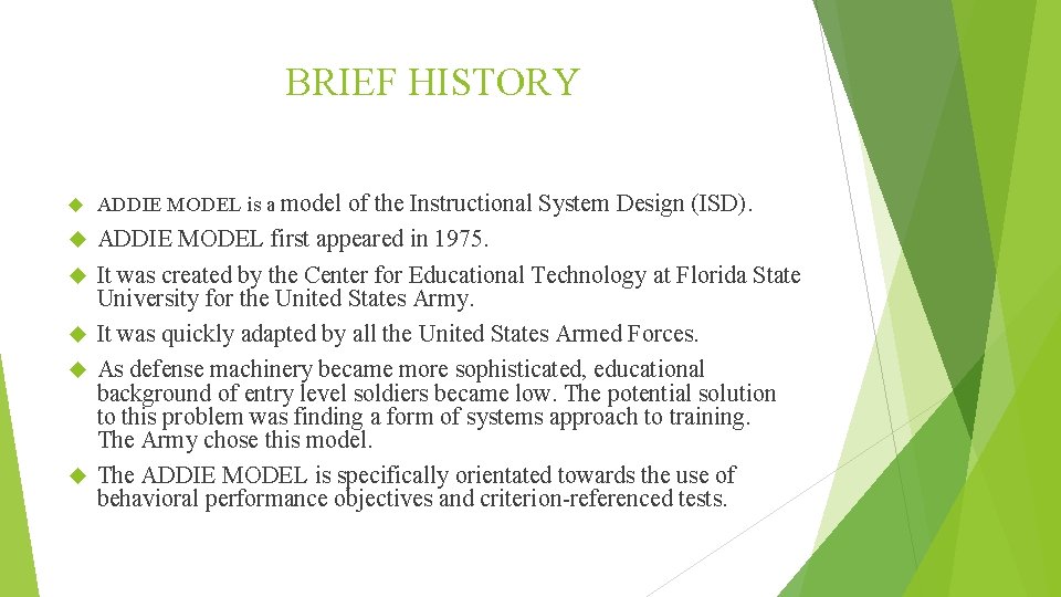 BRIEF HISTORY ADDIE MODEL is a model of the Instructional System Design (ISD). ADDIE