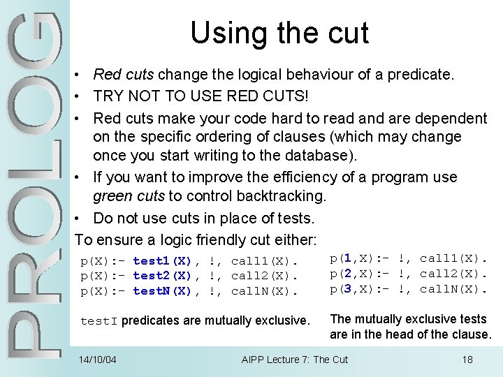 Using the cut • Red cuts change the logical behaviour of a predicate. •