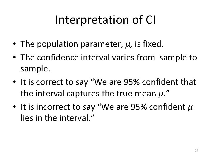 Interpretation of CI • The population parameter, µ, is fixed. • The confidence interval