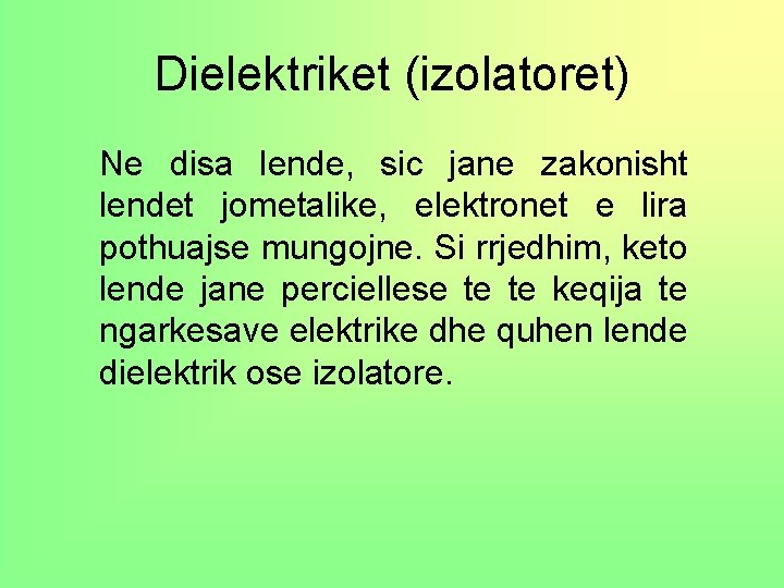 Dielektriket (izolatoret) Ne disa lende, sic jane zakonisht lendet jometalike, elektronet e lira pothuajse