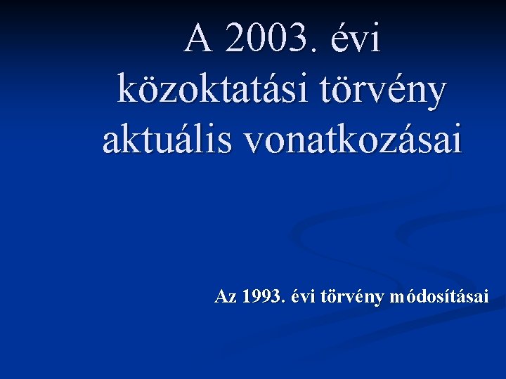 A 2003. évi közoktatási törvény aktuális vonatkozásai Az 1993. évi törvény módosításai 