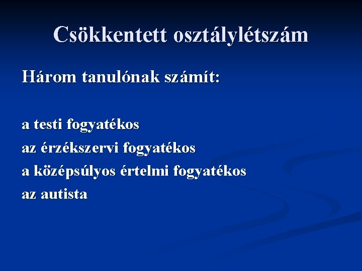 Csökkentett osztálylétszám Három tanulónak számít: a testi fogyatékos az érzékszervi fogyatékos a középsúlyos értelmi