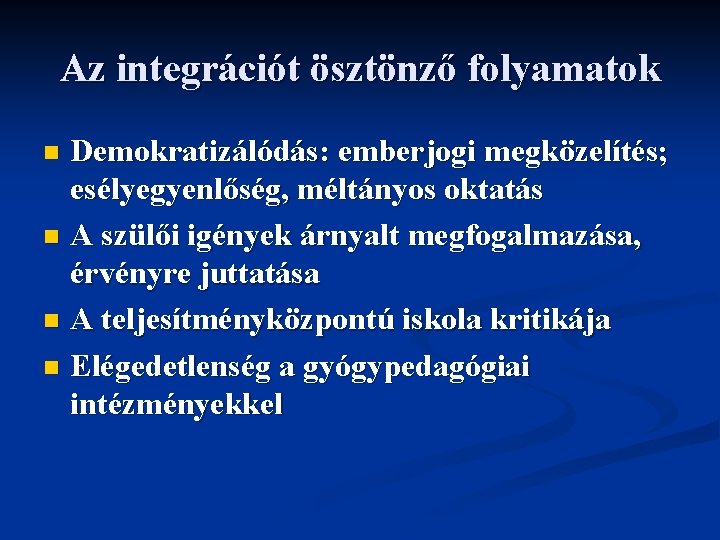 Az integrációt ösztönző folyamatok Demokratizálódás: emberjogi megközelítés; esélyegyenlőség, méltányos oktatás n A szülői igények