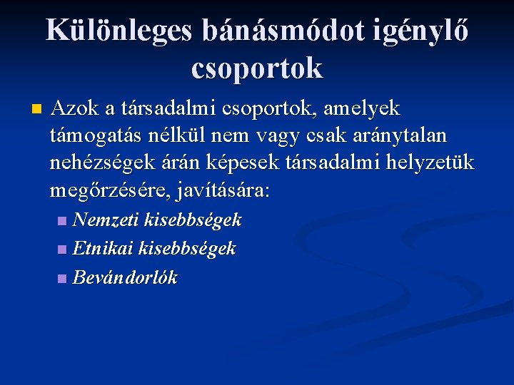 Különleges bánásmódot igénylő csoportok n Azok a társadalmi csoportok, amelyek támogatás nélkül nem vagy