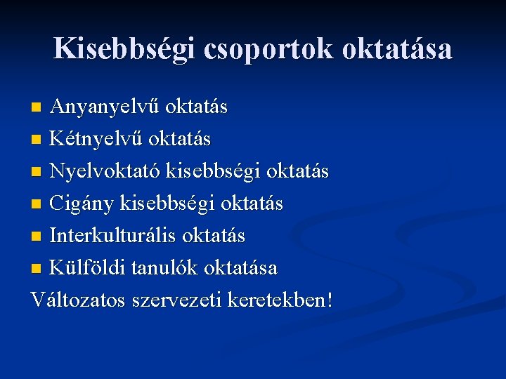 Kisebbségi csoportok oktatása Anyanyelvű oktatás n Kétnyelvű oktatás n Nyelvoktató kisebbségi oktatás n Cigány