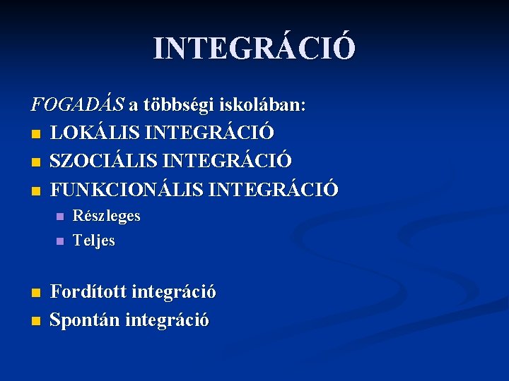 INTEGRÁCIÓ FOGADÁS a többségi iskolában: n LOKÁLIS INTEGRÁCIÓ n SZOCIÁLIS INTEGRÁCIÓ n FUNKCIONÁLIS INTEGRÁCIÓ