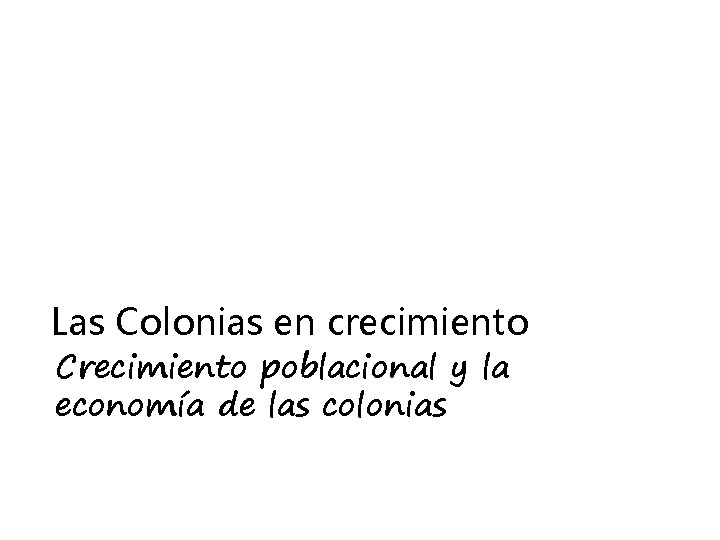 Las Colonias en crecimiento Crecimiento poblacional y la economía de las colonias 