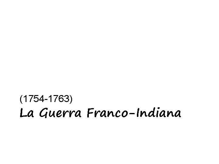 (1754 -1763) La Guerra Franco-Indiana 