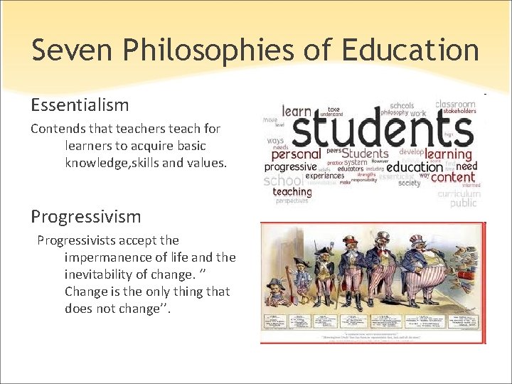 Seven Philosophies of Education Essentialism Contends that teachers teach for learners to acquire basic