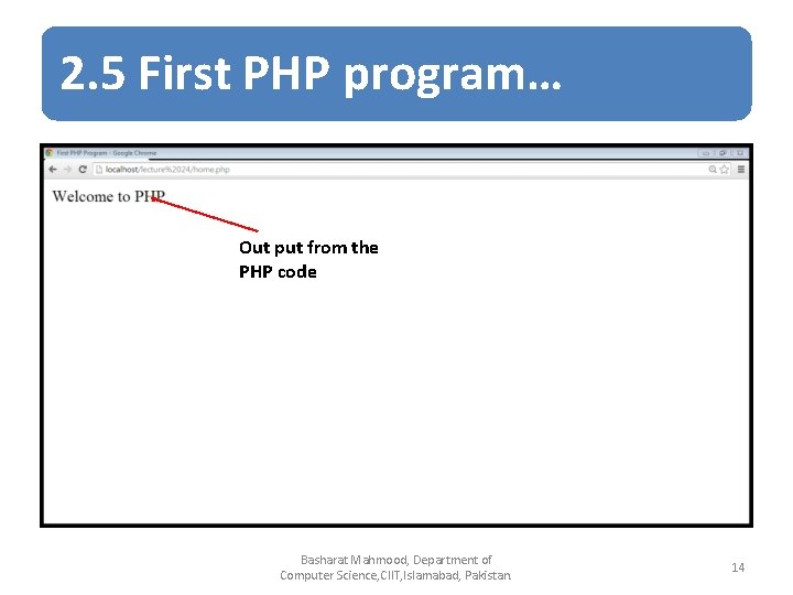 2. 5 First PHP program… Out put from the PHP code Basharat Mahmood, Department
