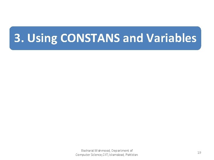 3. Using CONSTANS and Variables Basharat Mahmood, Department of Computer Science, CIIT, Islamabad, Pakistan.