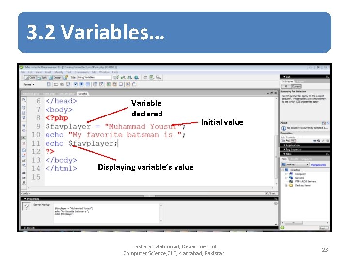 3. 2 Variables… Variable declared Initial value Displaying variable’s value Basharat Mahmood, Department of