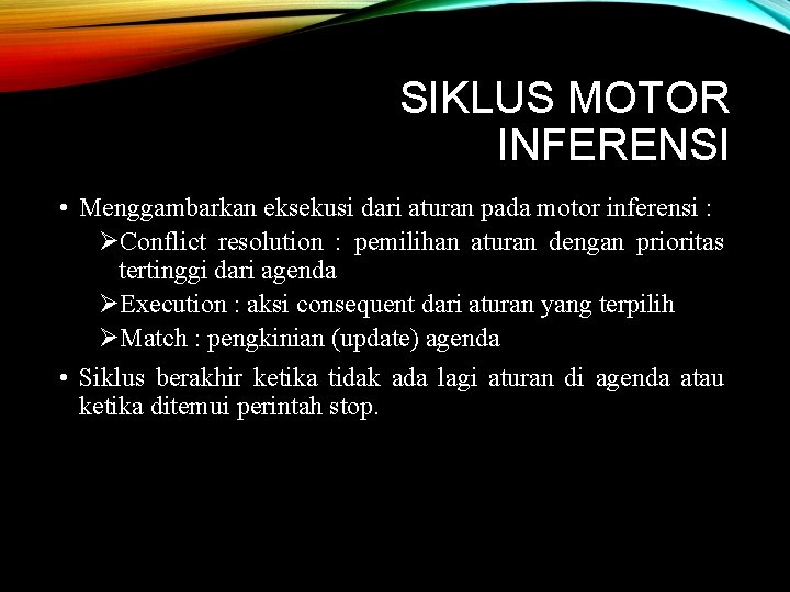 SIKLUS MOTOR INFERENSI • Menggambarkan eksekusi dari aturan pada motor inferensi : ØConflict resolution