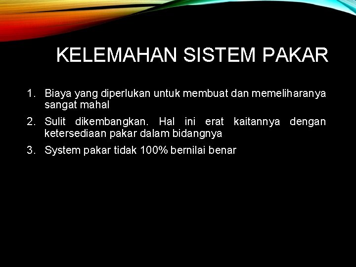 KELEMAHAN SISTEM PAKAR 1. Biaya yang diperlukan untuk membuat dan memeliharanya sangat mahal 2.