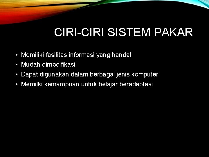 CIRI-CIRI SISTEM PAKAR • Memiliki fasilitas informasi yang handal • Mudah dimodifikasi • Dapat