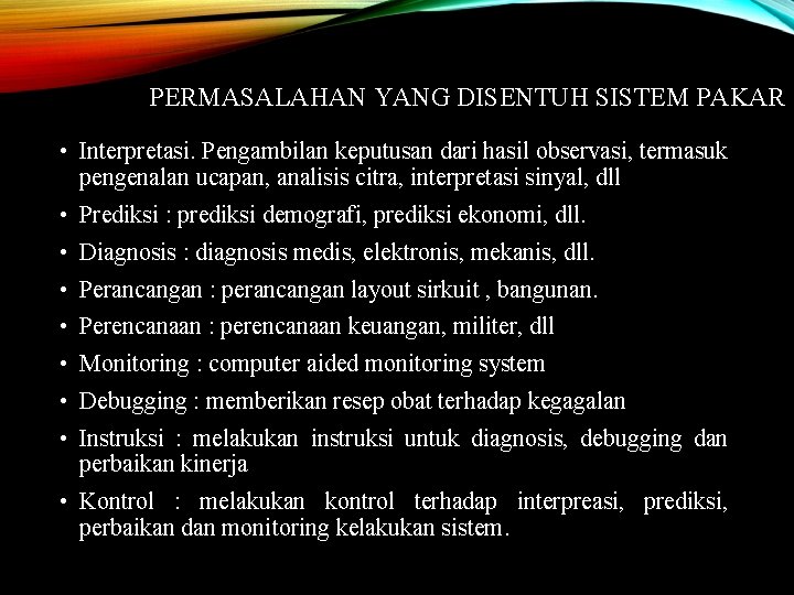 PERMASALAHAN YANG DISENTUH SISTEM PAKAR • Interpretasi. Pengambilan keputusan dari hasil observasi, termasuk pengenalan