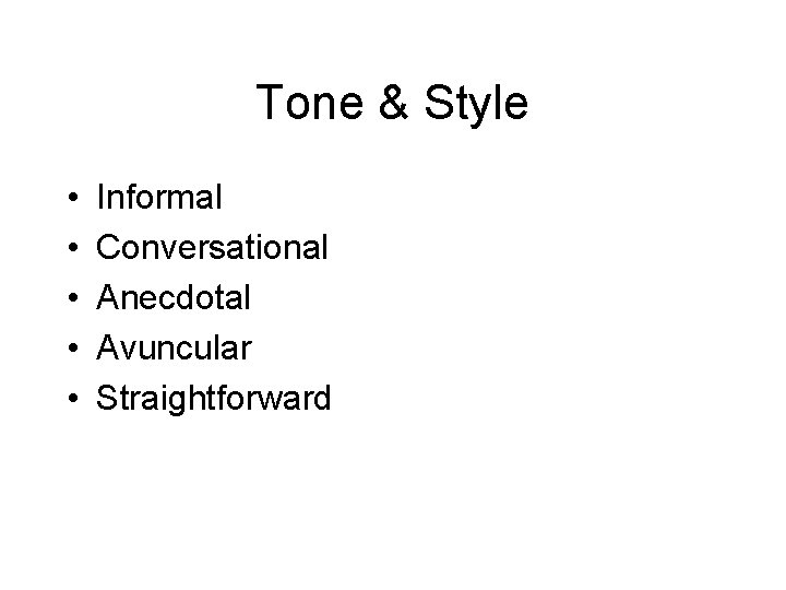 Tone & Style • • • Informal Conversational Anecdotal Avuncular Straightforward 