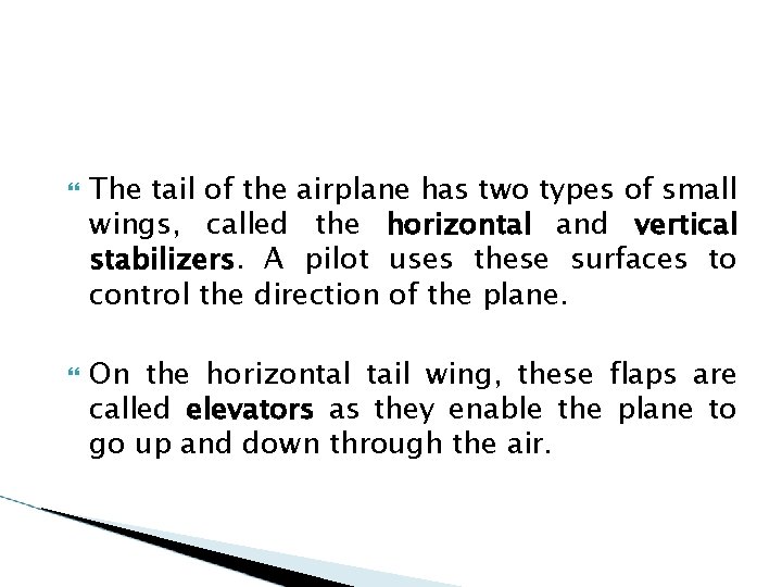  The tail of the airplane has two types of small wings, called the