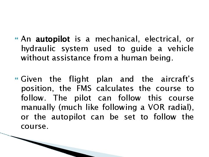  An autopilot is a mechanical, electrical, or hydraulic system used to guide a