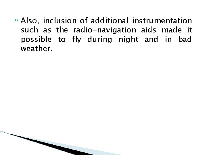  Also, inclusion of additional instrumentation such as the radio-navigation aids made it possible