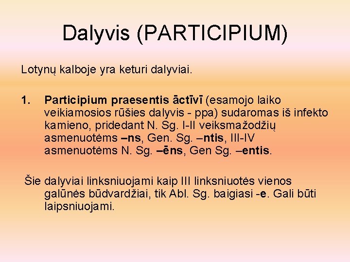 Dalyvis (PARTICIPIUM) Lotynų kalboje yra keturi dalyviai. 1. Participium praesentis āctīvī (esamojo laiko veikiamosios