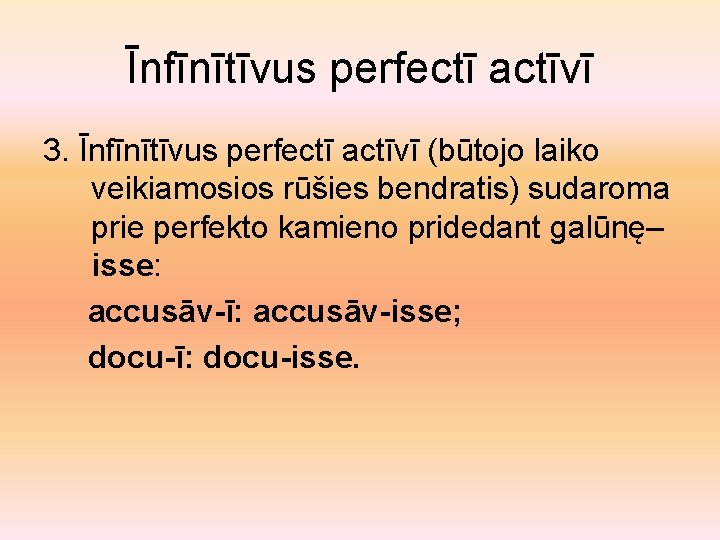 Īnfīnītīvus perfectī actīvī 3. Īnfīnītīvus perfectī actīvī (būtojo laiko veikiamosios rūšies bendratis) sudaroma prie