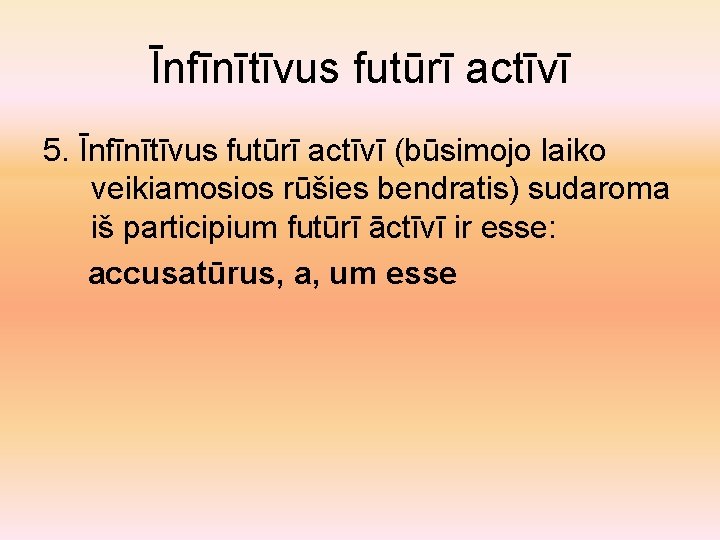 Īnfīnītīvus futūrī actīvī 5. Īnfīnītīvus futūrī actīvī (būsimojo laiko veikiamosios rūšies bendratis) sudaroma iš