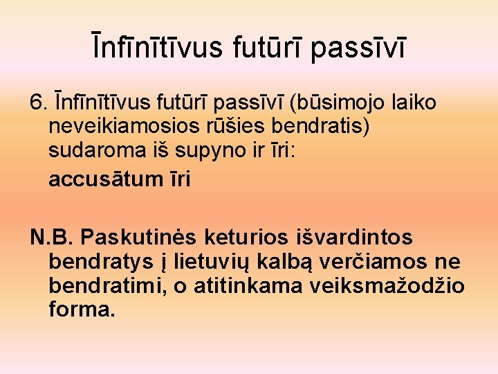 Īnfīnītīvus futūrī passīvī 6. Īnfīnītīvus futūrī passīvī (būsimojo laiko neveikiamosios rūšies bendratis) sudaroma iš