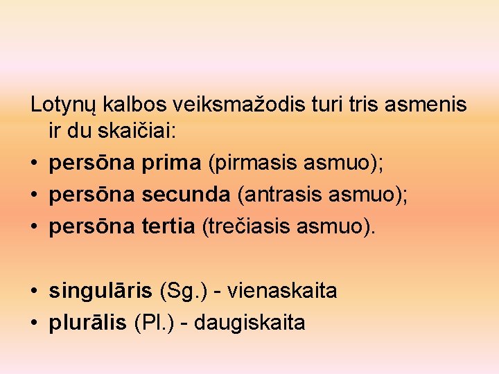 Lotynų kalbos veiksmažodis turi tris asmenis ir du skaičiai: • persōna prima (pirmasis asmuo);
