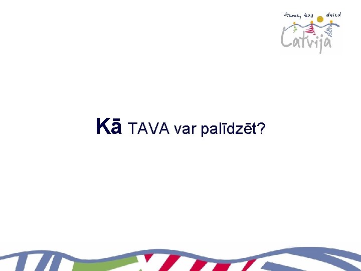 Kā TAVA var palīdzēt? 