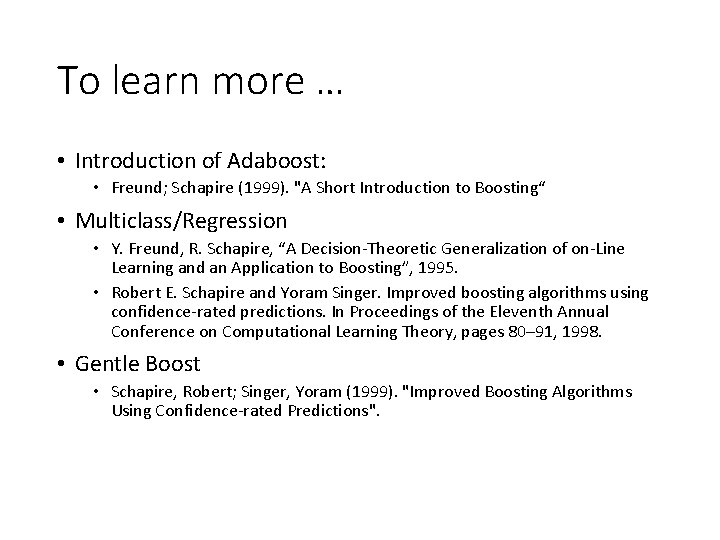 To learn more … • Introduction of Adaboost: • Freund; Schapire (1999). "A Short
