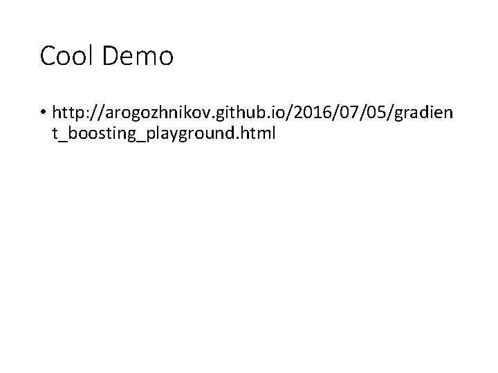 Cool Demo • http: //arogozhnikov. github. io/2016/07/05/gradien t_boosting_playground. html 