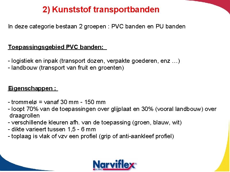 2) Kunststof transportbanden In deze categorie bestaan 2 groepen : PVC banden en PU
