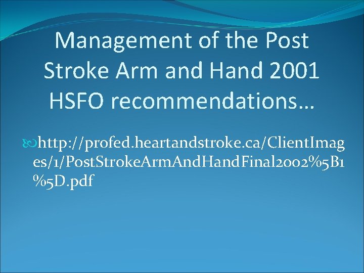 Management of the Post Stroke Arm and Hand 2001 HSFO recommendations… http: //profed. heartandstroke.
