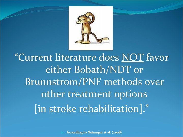 “Current literature does NOT favor either Bobath/NDT or Brunnstrom/PNF methods over other treatment options