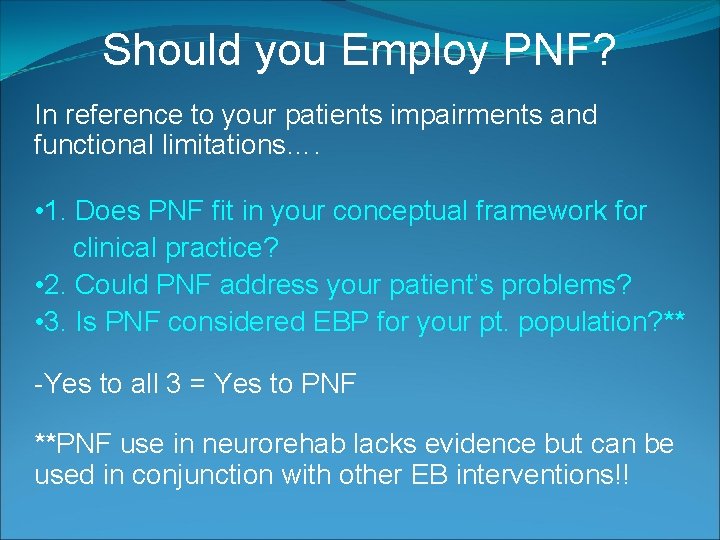 Should you Employ PNF? In reference to your patients impairments and functional limitations…. •
