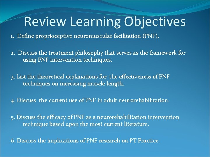 Review Learning Objectives 1. Define proprioceptive neuromuscular facilitation (PNF). 2. Discuss the treatment philosophy