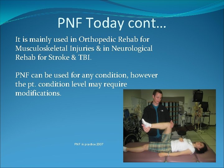 PNF Today cont… It is mainly used in Orthopedic Rehab for Musculoskeletal Injuries &