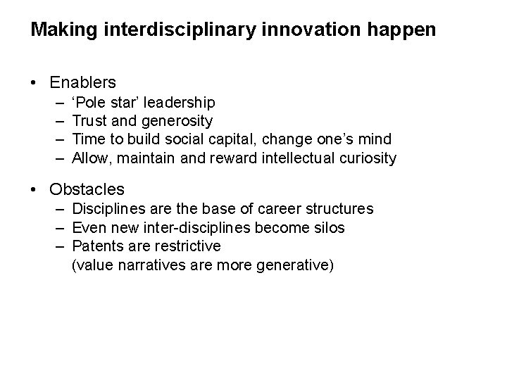 Making interdisciplinary innovation happen • Enablers – – ‘Pole star’ leadership Trust and generosity