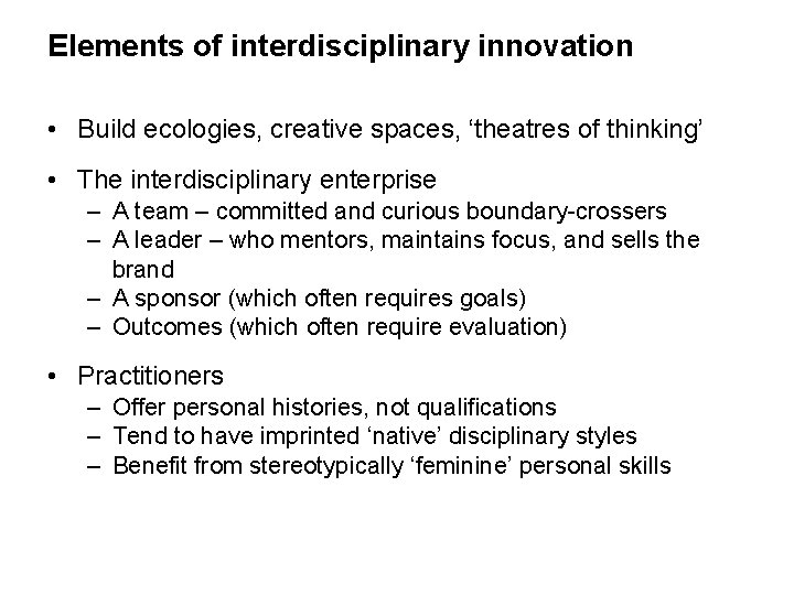 Elements of interdisciplinary innovation • Build ecologies, creative spaces, ‘theatres of thinking’ • The
