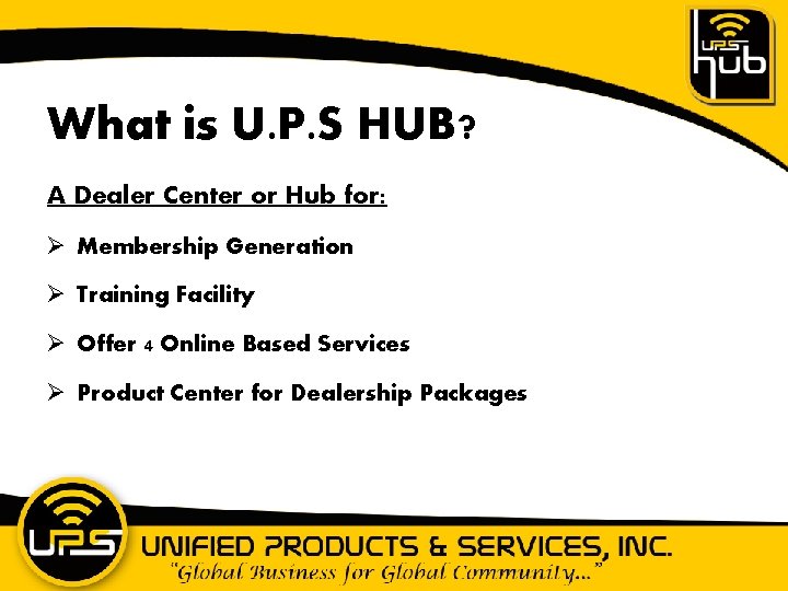 What is U. P. S HUB? A Dealer Center or Hub for: Ø Membership
