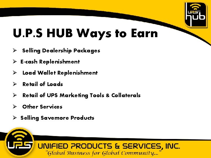 U. P. S HUB Ways to Earn Ø Selling Dealership Packages Ø E-cash Replenishment
