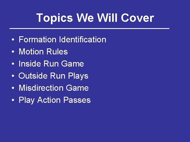 Topics We Will Cover • • • Formation Identification Motion Rules Inside Run Game