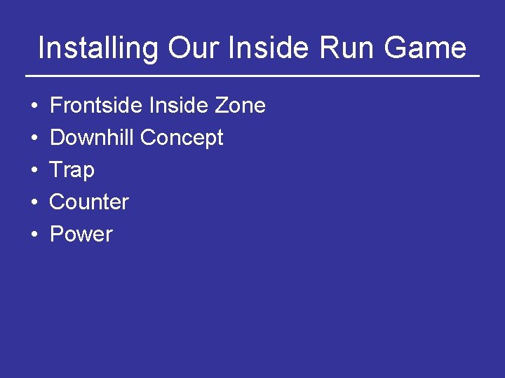 Installing Our Inside Run Game • • • Frontside Inside Zone Downhill Concept Trap