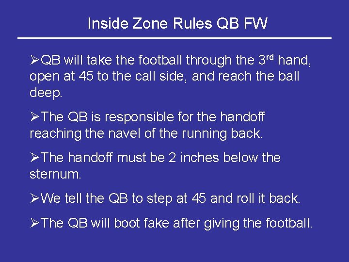 Inside Zone Rules QB FW ØQB will take the football through the 3 rd