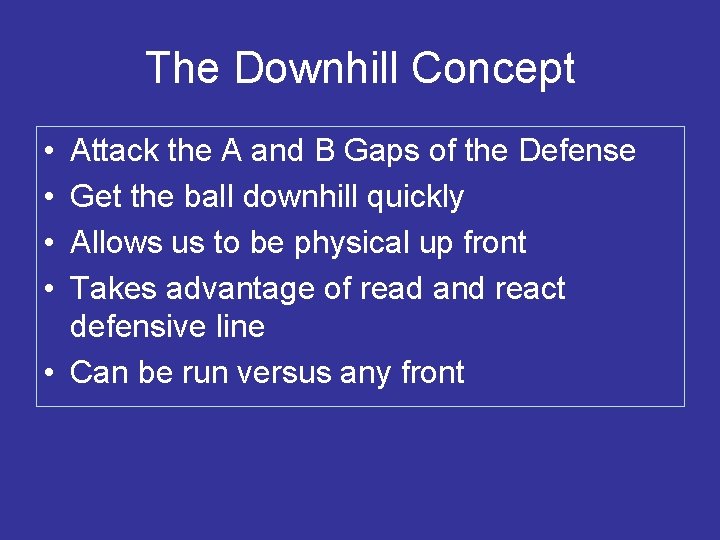 The Downhill Concept • • Attack the A and B Gaps of the Defense