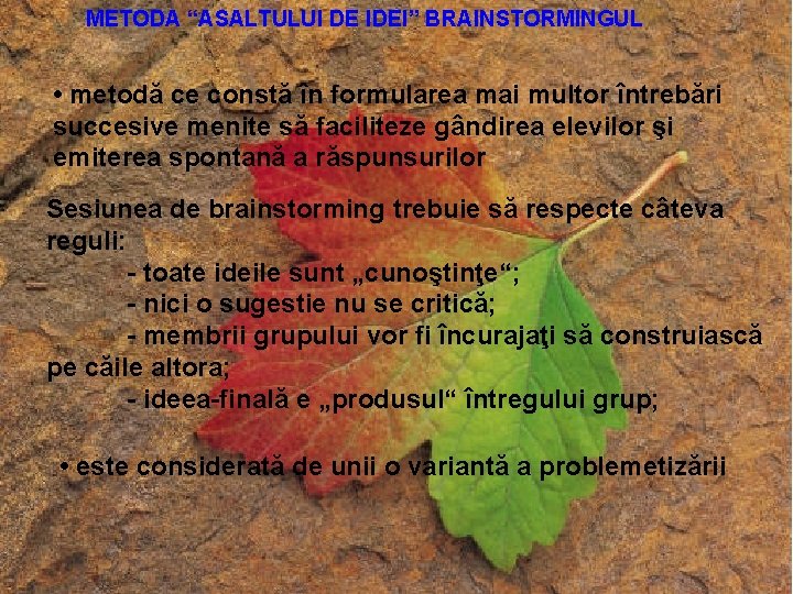 METODA “ASALTULUI DE IDEI” BRAINSTORMINGUL • metodă ce constă în formularea mai multor întrebări METODA “ASALTULUI DE IDEI” BRAINSTORMINGUL • metodă ce constă în formularea mai multor întrebări
