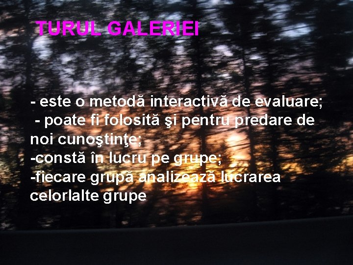 TURUL GALERIEI - este o metodă interactivă de evaluare; - poate fi folosită şi TURUL GALERIEI - este o metodă interactivă de evaluare; - poate fi folosită şi