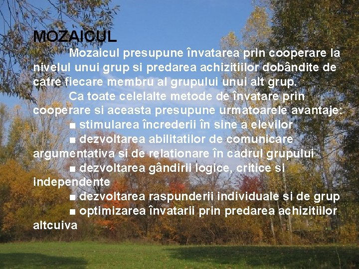 MOZAICUL Mozaicul presupune învatarea prin cooperare la nivelul unui grup si predarea achizitiilor dobândite MOZAICUL Mozaicul presupune învatarea prin cooperare la nivelul unui grup si predarea achizitiilor dobândite