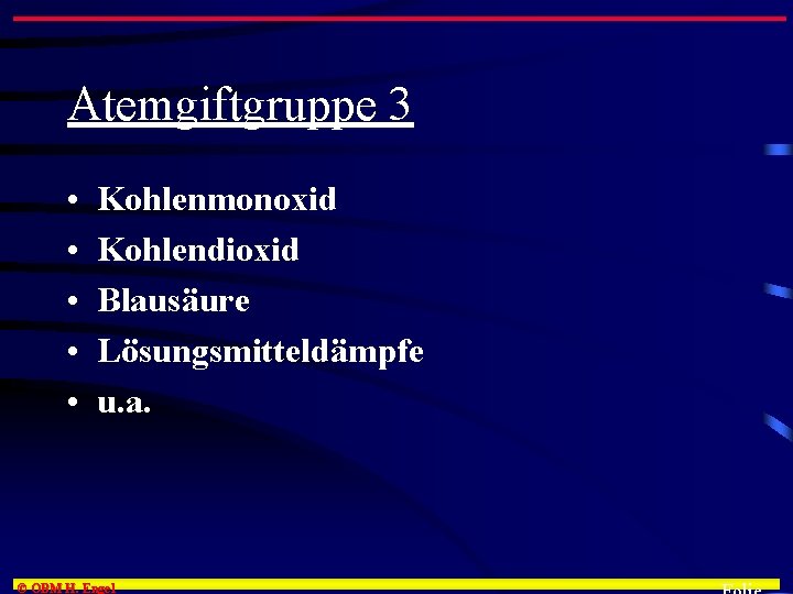 Atemgiftgruppe 3 • • • Kohlenmonoxid Kohlendioxid Blausäure Lösungsmitteldämpfe u. a. © OBM H.